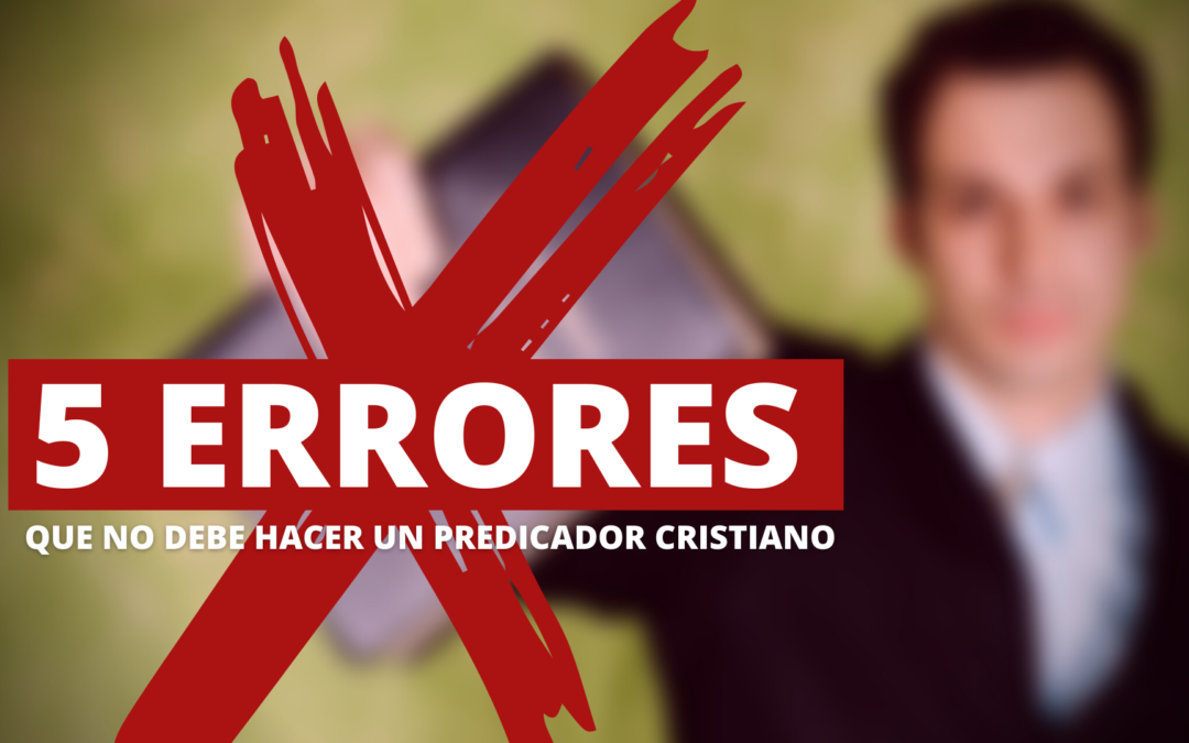 5 ERRORES QUE DEBE EVITAR UN PREDICADOR