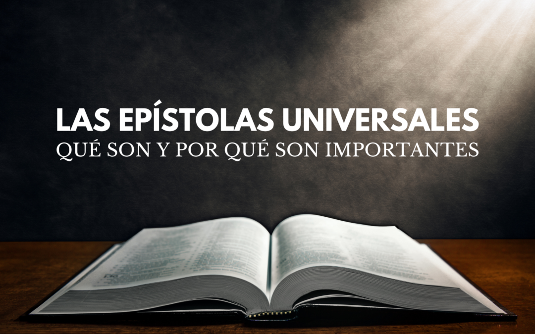 LAS EPÍSTOLAS UNIVERSALES: QUÉ SON Y POR QUÉ SON IMPORTANTES